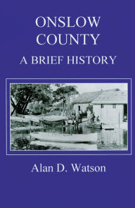Title: Onslow County: A Brief History, Author: Alan D. Watson