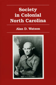 Title: Society in Colonial North Carolina, Author: Alan D. Watson