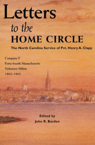 Title: Letters to the Home Circle: The North Carolina Service of Pvt. Henry A. Clapp, 1862-1863, Author: John R. Barden
