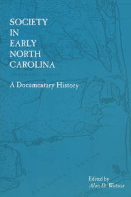 Title: Society in Early North Carolina: A Documentary History, Author: Alan D. Watson