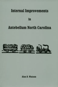 Title: Internal Improvements in Antebellum North Carolina, Author: Alan D. Watson