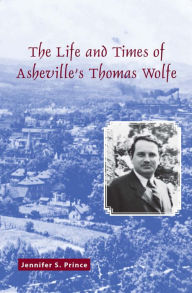 Title: The Life and Times of Asheville's Thomas Wolfe, Author: Jennifer S. Prince