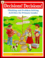 Decisions! Decisions!: Thinking and Problem-Solving Activities for Primary Grades