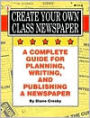 Create Your Own Class Newspaper!: A Complete Guide for Planning, Writing, and Publishing a Newspaper