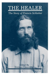 Title: The Healer: The Story of Francis Schlatter, Author: Norman Cleaveland