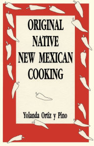 Title: Original Native New Mexican Cooking, Author: Yolanda Ortiz Y Pino