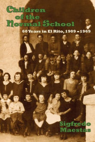 Title: Children of the Normal School: 60 Years in El Rito, 1909-1969, Author: Sigfredo Maestas