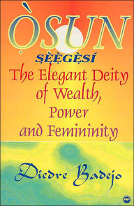 Title: Osun Seegesi: The Elegant Deity of Wealth, Power, and Femininity, Author: Diedre Badejo