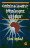 Title: Globalization and Autocentricity in Africa's Development in the 21st Century / Edition 1, Author: Kidane Mengisteab