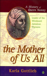 Title: The Mother of Us All: A History of Queen Nanny, Leader of the Windward Jamaican Maroons / Edition 1, Author: Karla Lewis Gottlieb