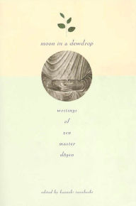 Title: Moon In a Dewdrop: Writings of Zen Master Dogen, Author: Eihei Dogen