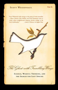 Title: The Ghost with Trembling Wings: Science, Wishful Thinking and the Search for Lost Species, Author: Scott Weidensaul