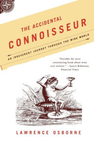 Title: Accidental Connoisseur: An Irreverent Journey Through the Wine World, Author: Lawrence Osborne