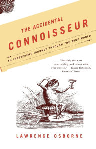 Title: The Accidental Connoisseur: An Irreverent Journey Through the Wine World, Author: Lawrence Osborne