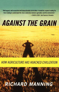 Title: Against the Grain: How Agriculture Has Hijacked Civilization, Author: Richard Manning