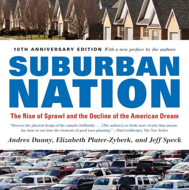 Suburban Nation: The Rise Of Sprawl And The Decline Of The American ...