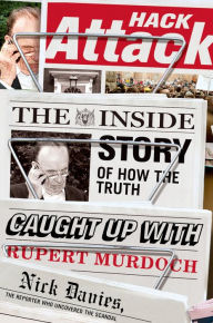 Title: Hack Attack: The Inside Story of How the Truth Caught Up with Rupert Murdoch, Author: Nick Davies