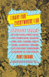 Alternative view 1 of I Have Fun Everywhere I Go: Savage Tales of Pot, Porn, Punk Rock, Pro Wrestling, Talking Apes, Evil Bosses, Dirty Blues, American Heroes, and the Most Notorious Magazines in the World