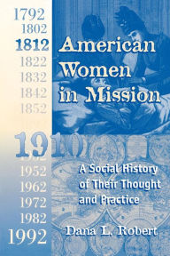 Title: American Women in Mission: The Modern Mission Era 1792-1992 / Edition 1, Author: Dana Robert