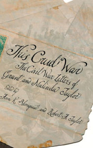 Title: This Cruel War: The Civil War Letters of Grant and Malinda Taylor / Edition 1, Author: Ann K Blomquist