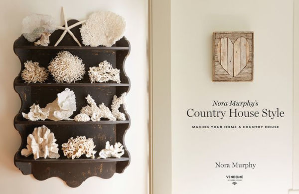 Nora Murphy's Country House Style: Making Your Home a Country House