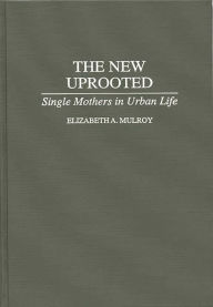 Title: The New Uprooted: Single Mothers in Urban Life, Author: Elizabth Mulroy