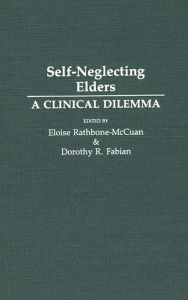 Title: Self-Neglecting Elders: A Clinical Dilemma, Author: Eloise Rathborn- McCuan