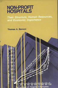 Title: Non-Profit Hospitals: Their Structure, Human Resources, and Economic Importance, Author: Thomas A. Barocci
