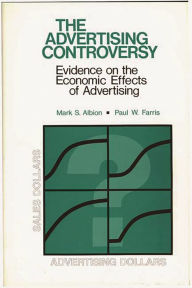 Title: The Advertising Controversy: Evidence on the Economic Effects of Advertising, Author: Mark S. Albion