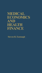 Title: Medical Economics and Health Finance, Author: Steven R. Eastaugh