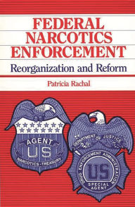 Title: Federal Narcotics Enforcement: Reorganization and Reform, Author: Patricia Rachal