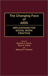 Title: The Changing Face of AIDS: Implications for Social Work Practice, Author: Manuel Fimbres