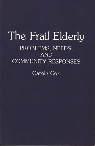 The Frail Elderly: Problems, Needs, and Community Responses / Edition 1