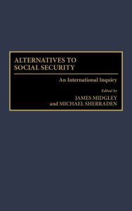 Title: Alternatives to Social Security: An International Inquiry, Author: James Midgley