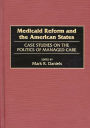 Medicaid Reform and the American States: Case Studies on the Politics of Managed Care