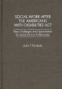 Social Work After the Americans With Disabilities Act: New Challenges and Opportunities for Social Service Professionals