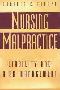 Title: Nursing Malpractice: Liability and Risk Management, Author: Charles C. Sharpe