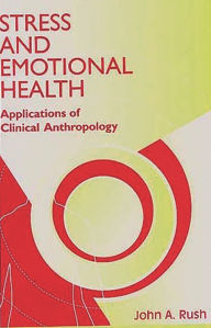 Title: Stress and Emotional Health: Applications of Clinical Anthropology / Edition 1, Author: John Rush