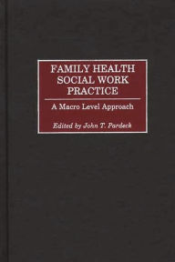 Title: Family Health Social Work Practice: A Macro Level Approach, Author: John T. Pardeck