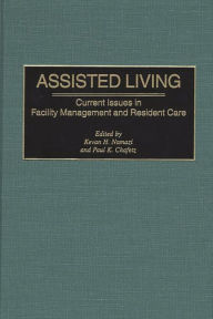 Title: Assisted Living: Current Issues in Facility Management and Resident Care / Edition 1, Author: Paul K. Chafetz