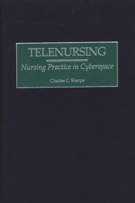Title: Telenursing: Nursing Practice in Cyberspace, Author: Charles C. Sharpe