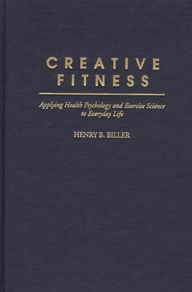 Creative Fitness: Applying Health Psychology and Exercise Science to Everyday Life