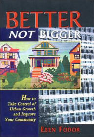 Better NOT Bigger: How to Take Control of Urban Growth and Improve Your Community