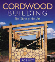 Title: Cordwood Building: The State of the Art, Author: Rob Roy