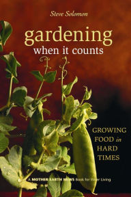 Title: Gardening When It Counts: Growing Food in Hard Times, Author: Steve Solomon