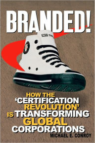 Title: Branded!: How the 'Certification Revolution' is Transforming Global Corporations, Author: Michael E. Conroy