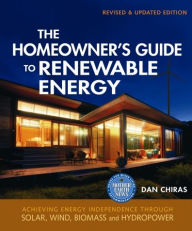 The Homeowner's Guide to Renewable Energy: Achieving Energy Independence Through Solar, Wind, Biomass, and Hydropower / Edition 2