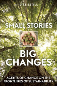 Small Stories, Big Changes: Agents of Change on the Frontlines of Sustainability