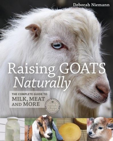 Raising Goats Naturally: The Complete Guide To Milk, Meat And More By ...