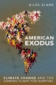 Title: American Exodus: Climate Change and the Coming Flight for Survival, Author: Giles Slade
